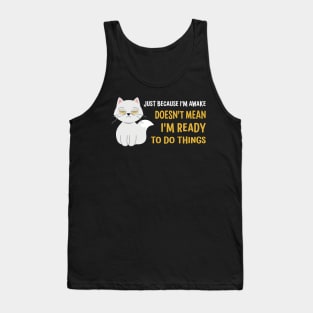 Just Because I'm Awake Doesn't Mean I'm Ready To Do Things Tank Top